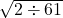 \sqrt{2 \div 61}
