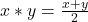 x * y = \frac{x+y}{2}