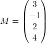 M = \begin{pmatrix} 3 \\ -1 \\ 2 \\ 4 \end{pmatrix}