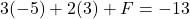 \[ 3(-5) + 2(3) + F = -13 \]