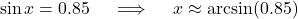 \[ \sin x = 0.85 \quad \implies \quad x \approx \arcsin(0.85) \]