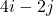 4i - 2j