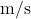 \text{m/s}