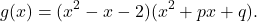 \[ g(x) = (x^2 - x - 2)(x^2 + px + q). \]