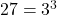 27 = 3^3