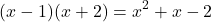 \[    (x - 1)(x + 2) = x^2 + x - 2    \]