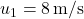 u_1 = 8 \, \text{m/s}