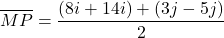 \[ \overline{MP} = \frac{(8i + 14i) + (3j - 5j)}{2} \]