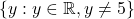 \{y : y \in \mathbb{R}, y \neq 5\}