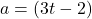 a = (3t-2)