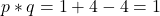 \[ p * q = 1 + 4 - 4 = 1 \]