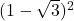 (1 - \sqrt{3})^2