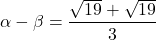 \[    \alpha - \beta = \frac{\sqrt{19} + \sqrt{19}}{3}    \]