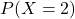 P(X = 2)