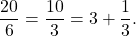 \[ \frac{20}{6} = \frac{10}{3} = 3 + \frac{1}{3}. \]