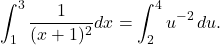 \[\int_1^3 \frac{1}{(x+1)^2} dx = \int_2^4 u^{-2} \, du.\]