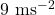 9 \text{ ms}^{-2}