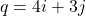 q = 4i + 3j
