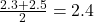 \frac{2.3 + 2.5}{2} = 2.4