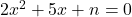 2x^2 + 5x + n = 0