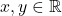 x, y \in \mathbb{R}