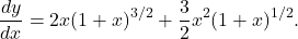 \[ \frac{dy}{dx} = 2x(1 + x)^{3/2} + \frac{3}{2}x^2(1 + x)^{1/2}. \]