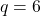 q = 6