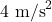 4 \text{ m/s}^2