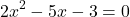 \[ 2x^2 - 5x - 3 = 0 \]