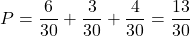 \[    P = \frac{6}{30} + \frac{3}{30} + \frac{4}{30} = \frac{13}{30}    \]