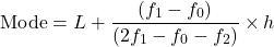 \[ \text{Mode} = L + \frac{(f_1 - f_0)}{(2f_1 - f_0 - f_2)} \times h \]