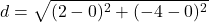 \[ d = \sqrt{(2 - 0)^2 + (-4 - 0)^2} \]