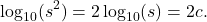 \[\log_{10}(s^2) = 2\log_{10}(s) = 2c.\]