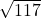 \sqrt{117}