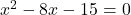 x^2-8x-15=0