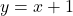 y = x + 1