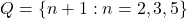 Q = \{n + 1 : n = 2,3,5\}