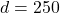 d = 250