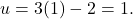\[ u = 3(1) - 2 = 1. \]