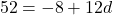 \[ 52 = -8 + 12d \]
