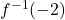 f^{-1}(-2)