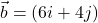 \vec{b} = (6i + 4j)