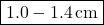 \[ \boxed{1.0 - 1.4 \, \text{cm}} \]