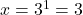 x = 3^1 = 3