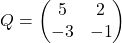 Q = \begin{pmatrix} 5 & 2 \\ -3 & -1 \end{pmatrix}