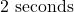 2 \text{ seconds}