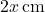 2x \, \text{cm}