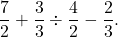 \[ \frac{7}{2} + \frac{3}{3} \div \frac{4}{2} - \frac{2}{3}. \]
