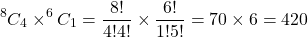 \[ ^8C_4 \times ^6C_1 = \frac{8!}{4!4!} \times \frac{6!}{1!5!} = 70 \times 6 = 420 \]