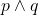 p \land q